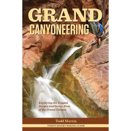 Grand Canyoneering: Exploring the Rugged Gorges and Secret Slots of the Grand Canyon