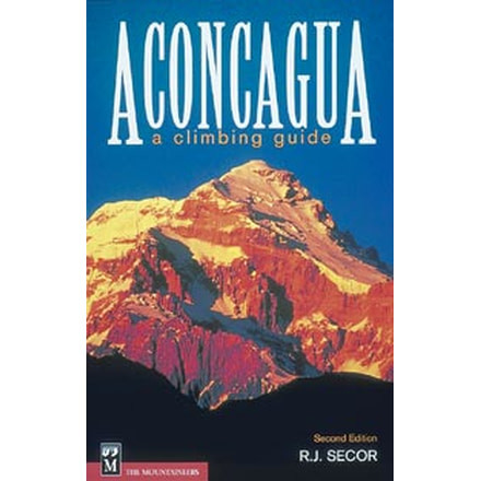Aconcaguaa Climbing Guide 2nd, Rj Secor, Publisher - Mountaineers Books