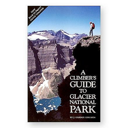 Climbers Guide To Glacier Np, J. Gordon Edwards, Publisher - Globe Pequot Press