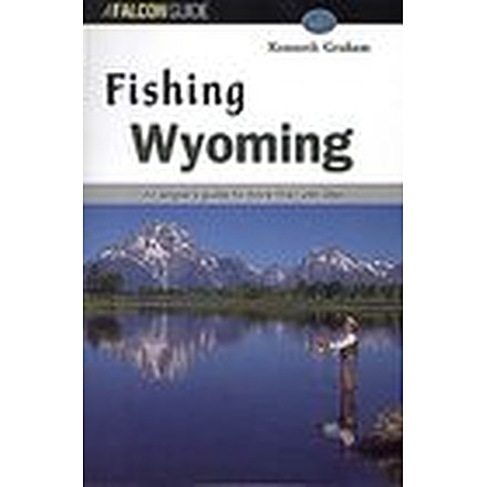 Fishing Wyoming, Kenneth Graham, Publisher - Globe Pequot Press