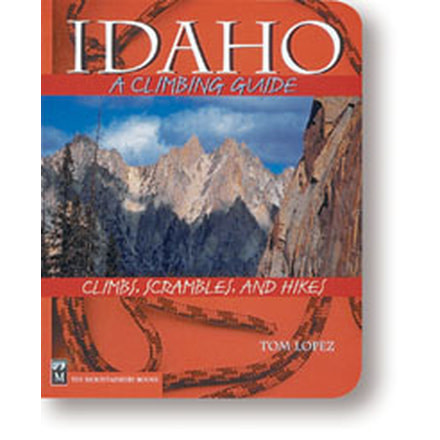 Idahoa Climbing Guide 2nd Ed , Tom Lopez, Publisher - Mountaineers Books