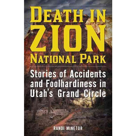 Media Death In Zion Stories Of Accidents And Foolhardiness In Utah's Grand Circle