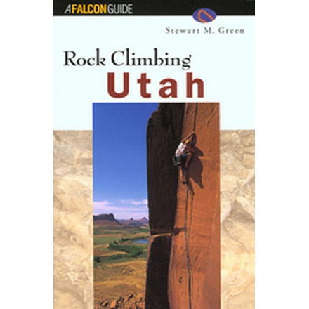Rock Climbing Utah, Stewart Green, Publisher - Globe Pequot Press