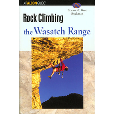 Rock Climbing Wasatch Range, Stuart &amp; Bret Ruckman, Publisher - Globe Pequot Press