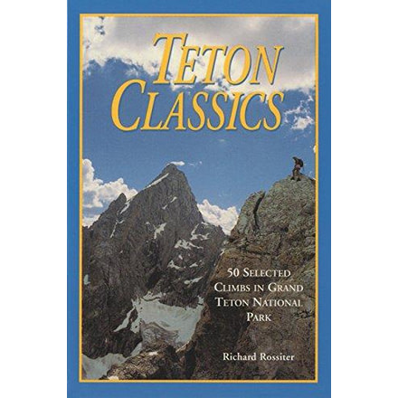 Teton Classics50 Selected Cli, Richard Rossiter, Publisher - Globe Pequot Press