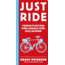 Just Ride: A Radically Practical Guide to Riding Your Bike