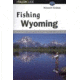 Fishing Wyoming, Kenneth Graham, Publisher - Globe Pequot Press