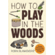 How To Play In The Woods, Robin Blankenship, Publisher - Stackpole Books