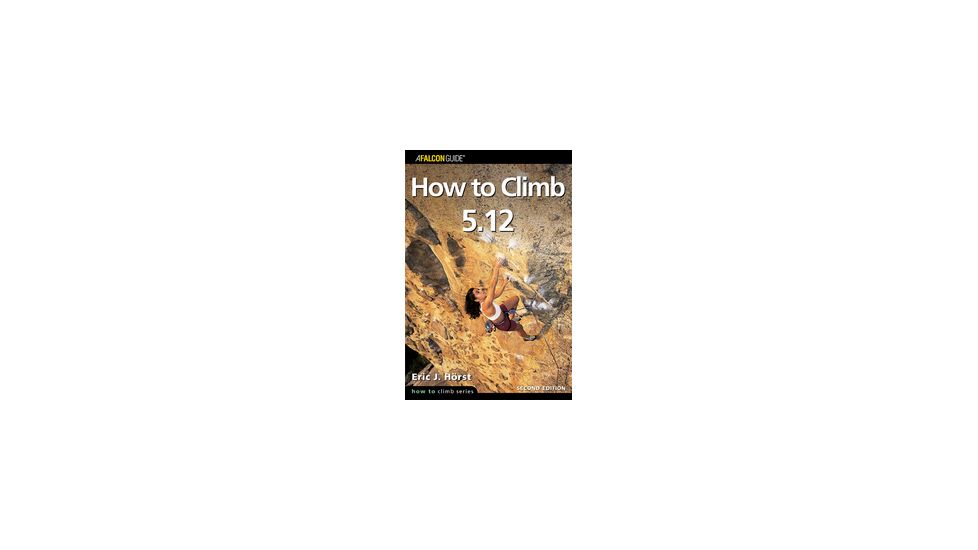 How To Climb 5.12 3rd, Eric Horst, Publisher - Globe Pequot Press