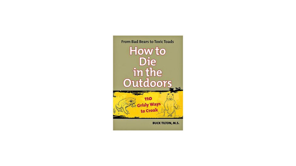 How To Die In The Outdoors, Buck Tilton, Publisher - Globe Pequot Press