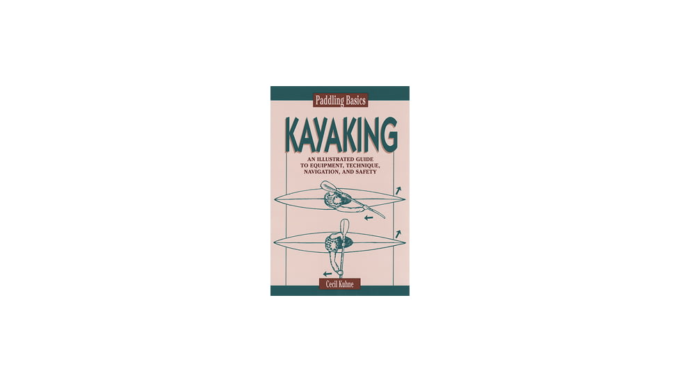Paddling Basics Kayaking, Cecil Kuhne, Publisher - Stackpole Books