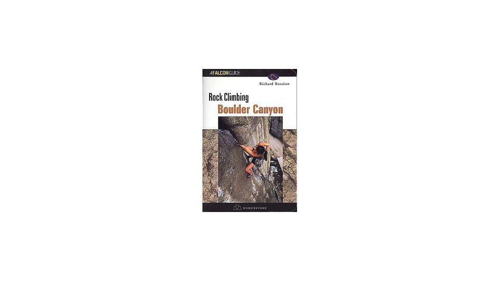 Rock Climbing Boulder Canyon, Richard Rossiter, Publisher - Globe Pequot Press