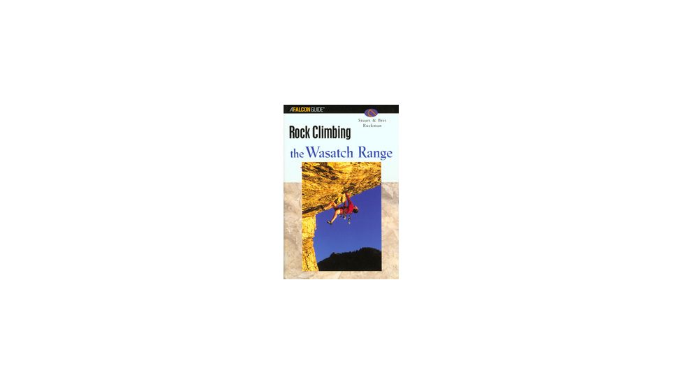 Rock Climbing Wasatch Range, Stuart &amp; Bret Ruckman, Publisher - Globe Pequot Press