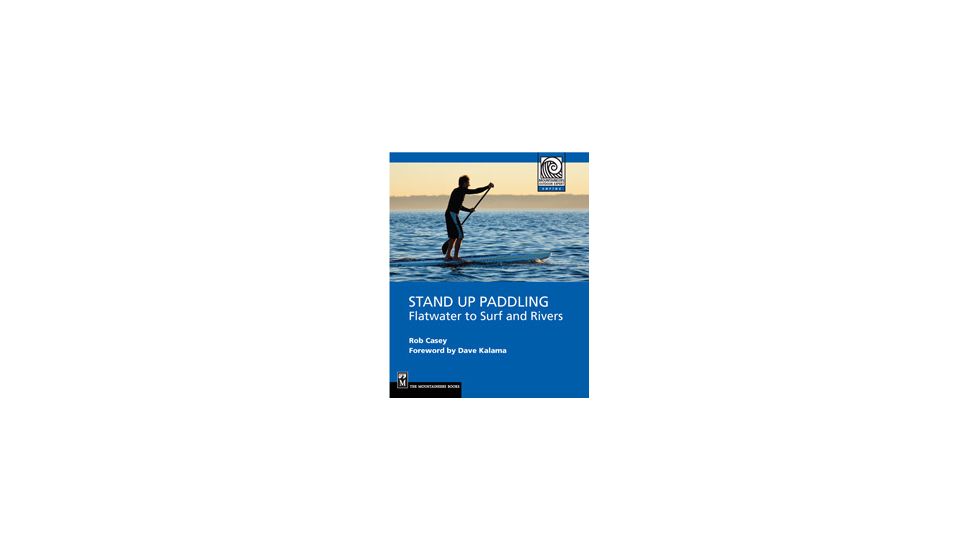 Sup Flatwater To Surf &amp; River, Rob Casey, Publisher - Mountaineers Books