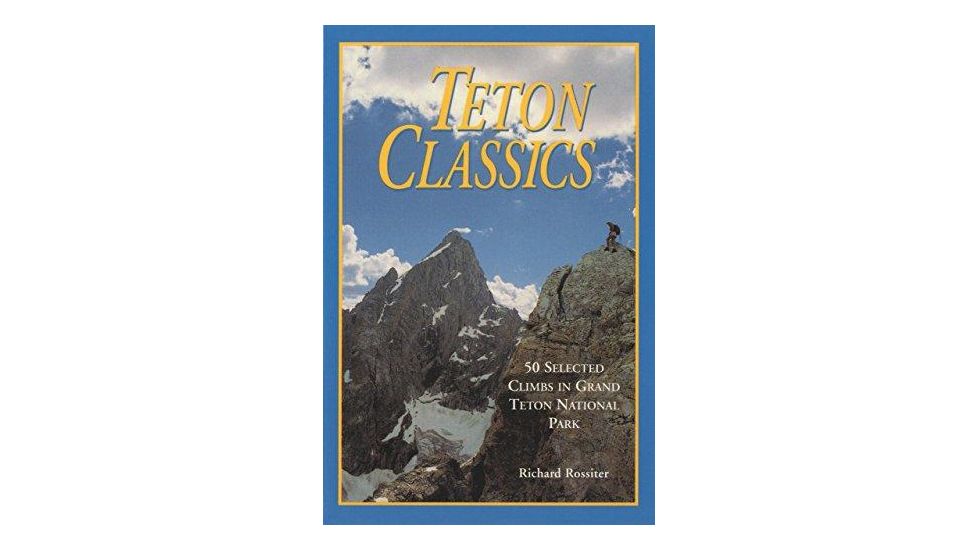 Teton Classics50 Selected Cli, Richard Rossiter, Publisher - Globe Pequot Press