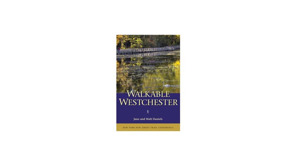 Walkable Westchester, Jane &amp; Walt Daniels, Publisher - Ny/nj Trail Confrnce
