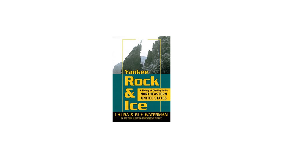 Yankee Rock &amp; Ice History Of , Laura &amp; Guy Waterman, Publisher - Stackpole Books